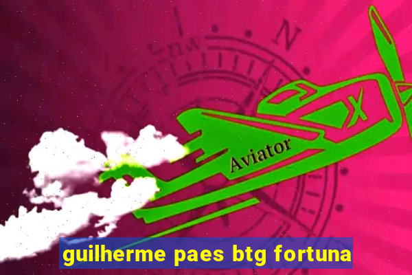 guilherme paes btg fortuna